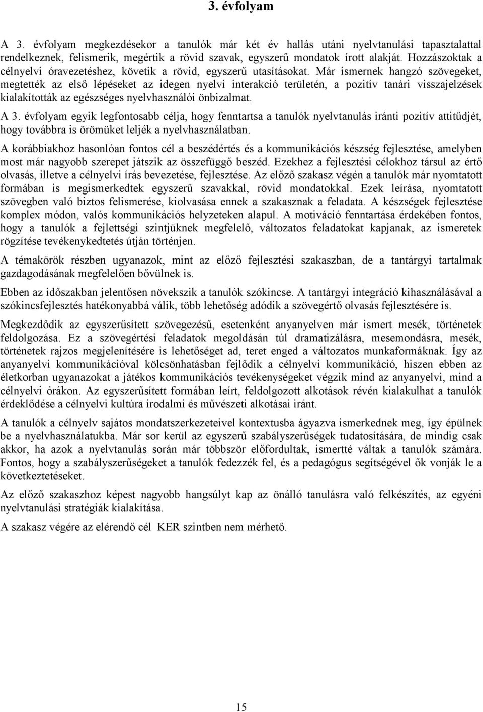 Már ismernek hangzó szövegeket, megtették az első lépéseket az idegen nyelvi interakció területén, a pozitív tanári visszajelzések kialakították az egészséges nyelvhasználói önbizalmat. A 3.