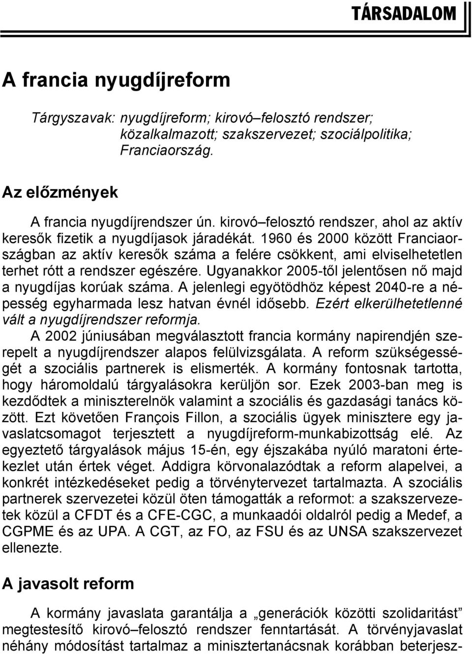 1960 és 2000 között Franciaországban az aktív keresők száma a felére csökkent, ami elviselhetetlen terhet rótt a rendszer egészére. Ugyanakkor 2005-től jelentősen nő majd a nyugdíjas korúak száma.