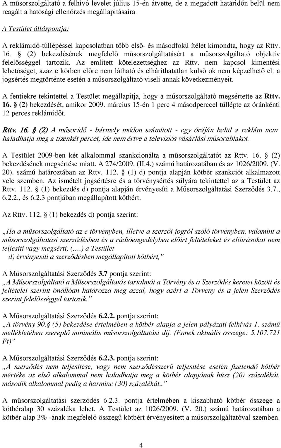 (2) bekezdésének megfelelő műsorszolgáltatásért a műsorszolgáltató objektív felelősséggel tartozik. Az említett kötelezettséghez az Rttv.