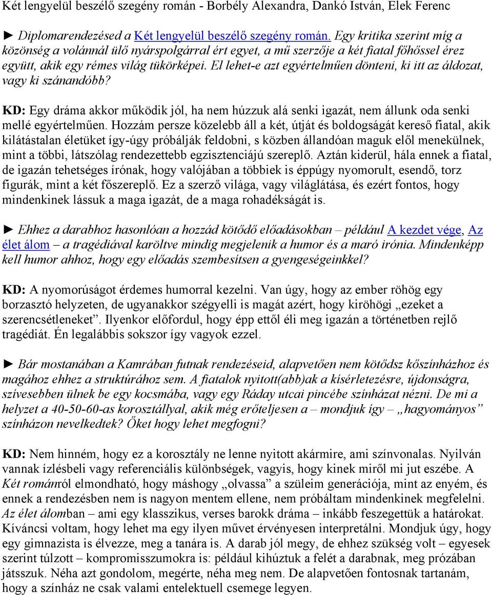 El lehet-e azt egyértelműen dönteni, ki itt az áldozat, vagy ki szánandóbb? KD: Egy dráma akkor működik jól, ha nem húzzuk alá senki igazát, nem állunk oda senki mellé egyértelműen.