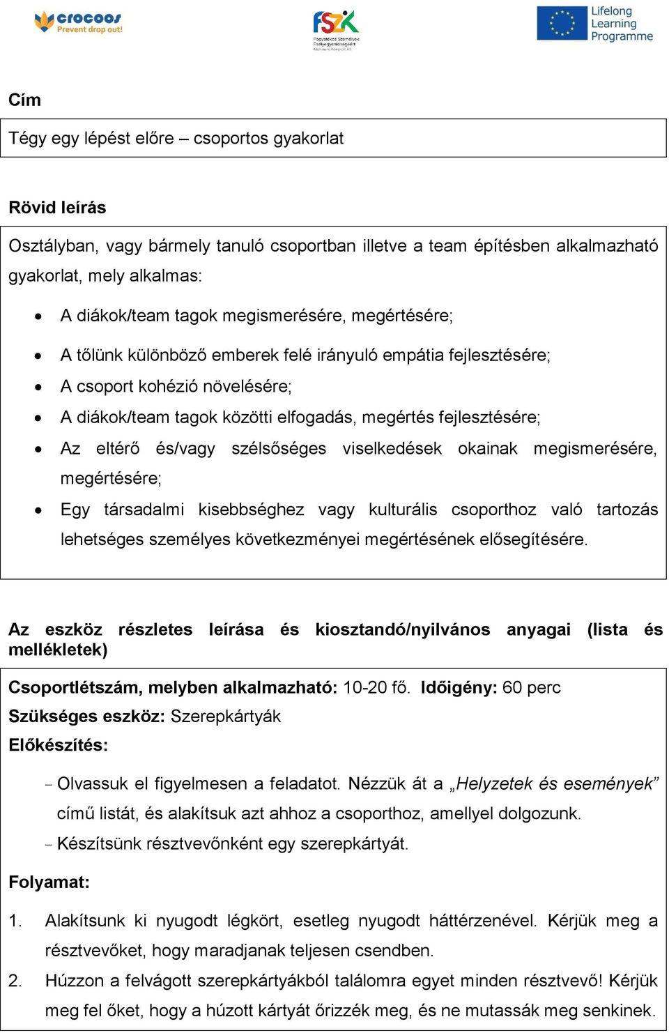 és/vagy szélsőséges viselkedések okainak megismerésére, megértésére; Egy társadalmi kisebbséghez vagy kulturális csoporthoz való tartozás lehetséges személyes következményei megértésének