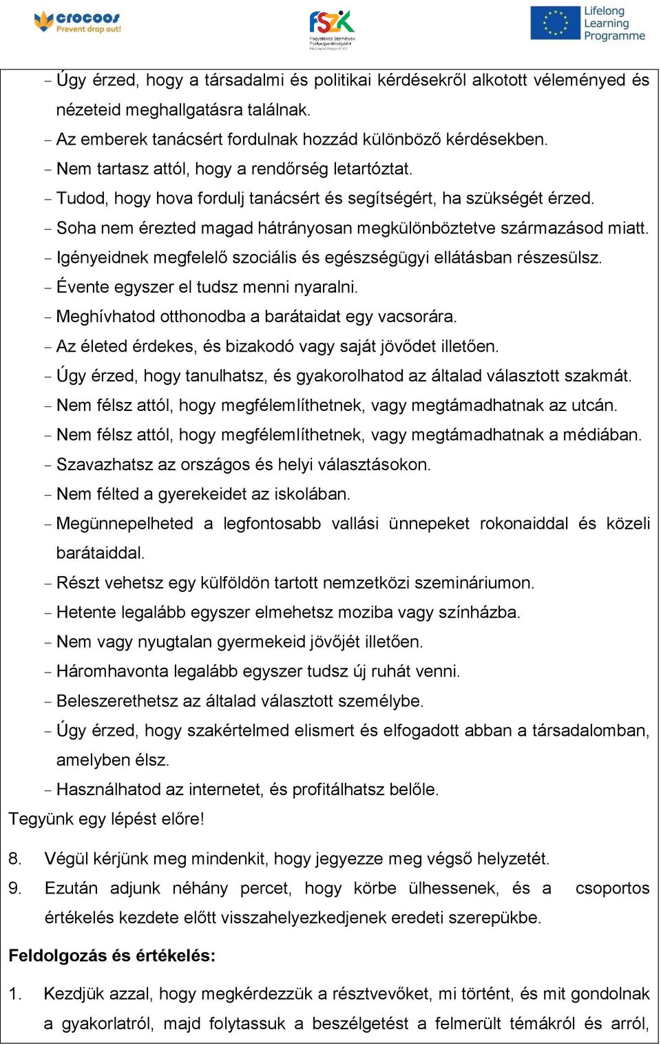 Igényeidnek megfelelő szociális és egészségügyi ellátásban részesülsz. Évente egyszer el tudsz menni nyaralni. Meghívhatod otthonodba a barátaidat egy vacsorára.