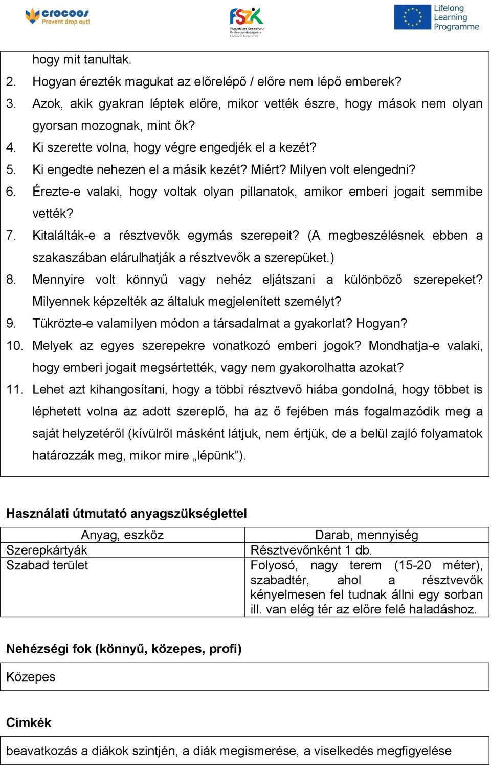 Érezte-e valaki, hogy voltak olyan pillanatok, amikor emberi jogait semmibe vették? 7. Kitalálták-e a résztvevők egymás szerepeit?