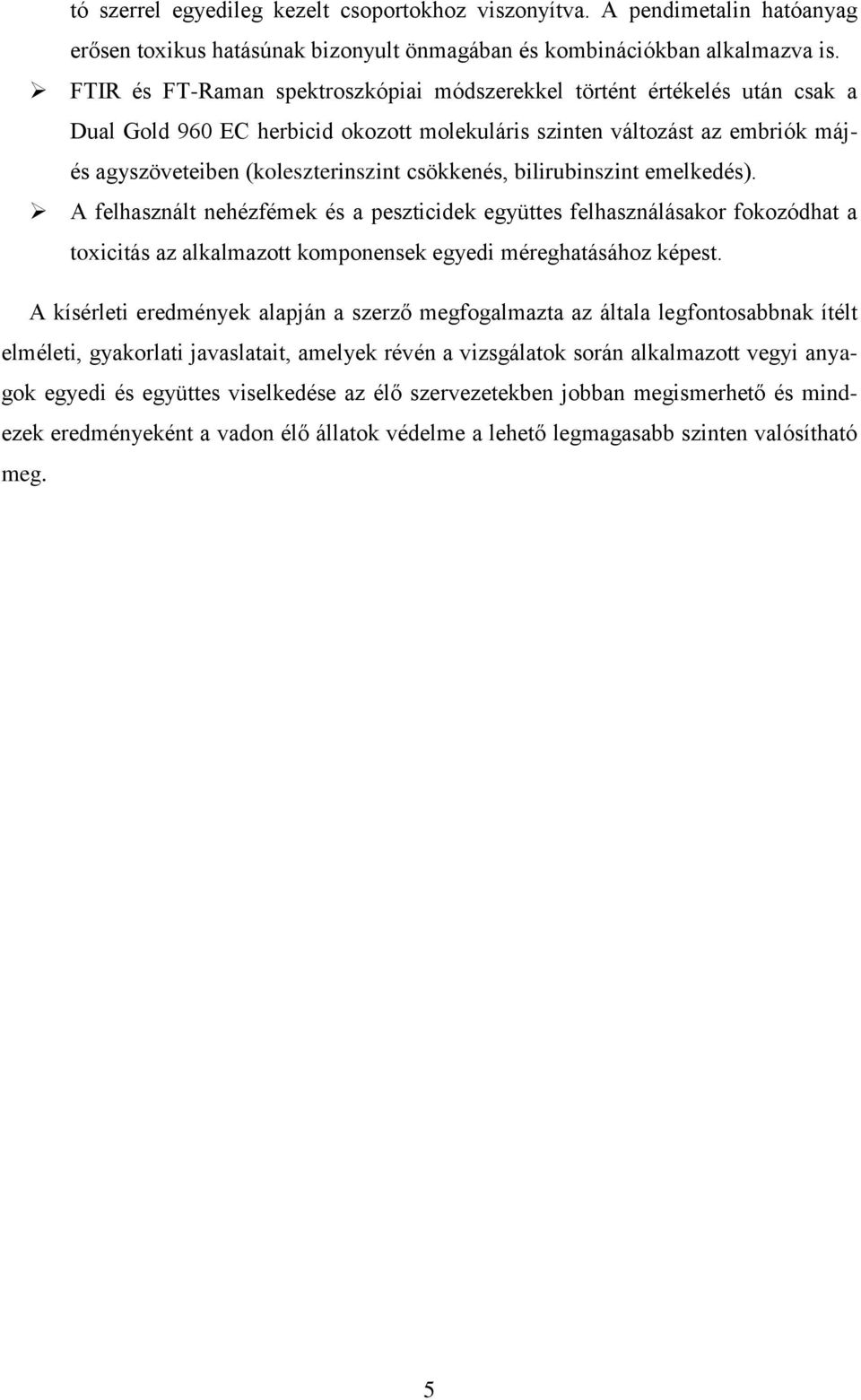 csökkenés, bilirubinszint emelkedés). A felhasznált nehézfémek és a peszticidek együttes felhasználásakor fokozódhat a toxicitás az alkalmazott komponensek egyedi méreghatásához képest.