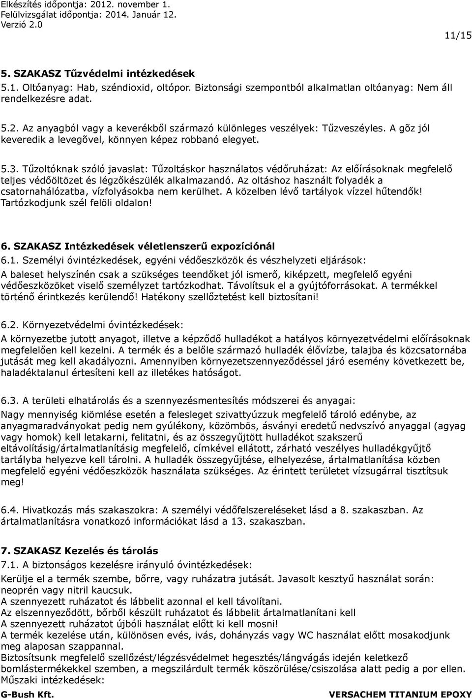 Tűzoltóknak szóló javaslat: Tűzoltáskor használatos védőruházat: Az előírásoknak megfelelő teljes védőöltözet és légzőkészülék alkalmazandó.