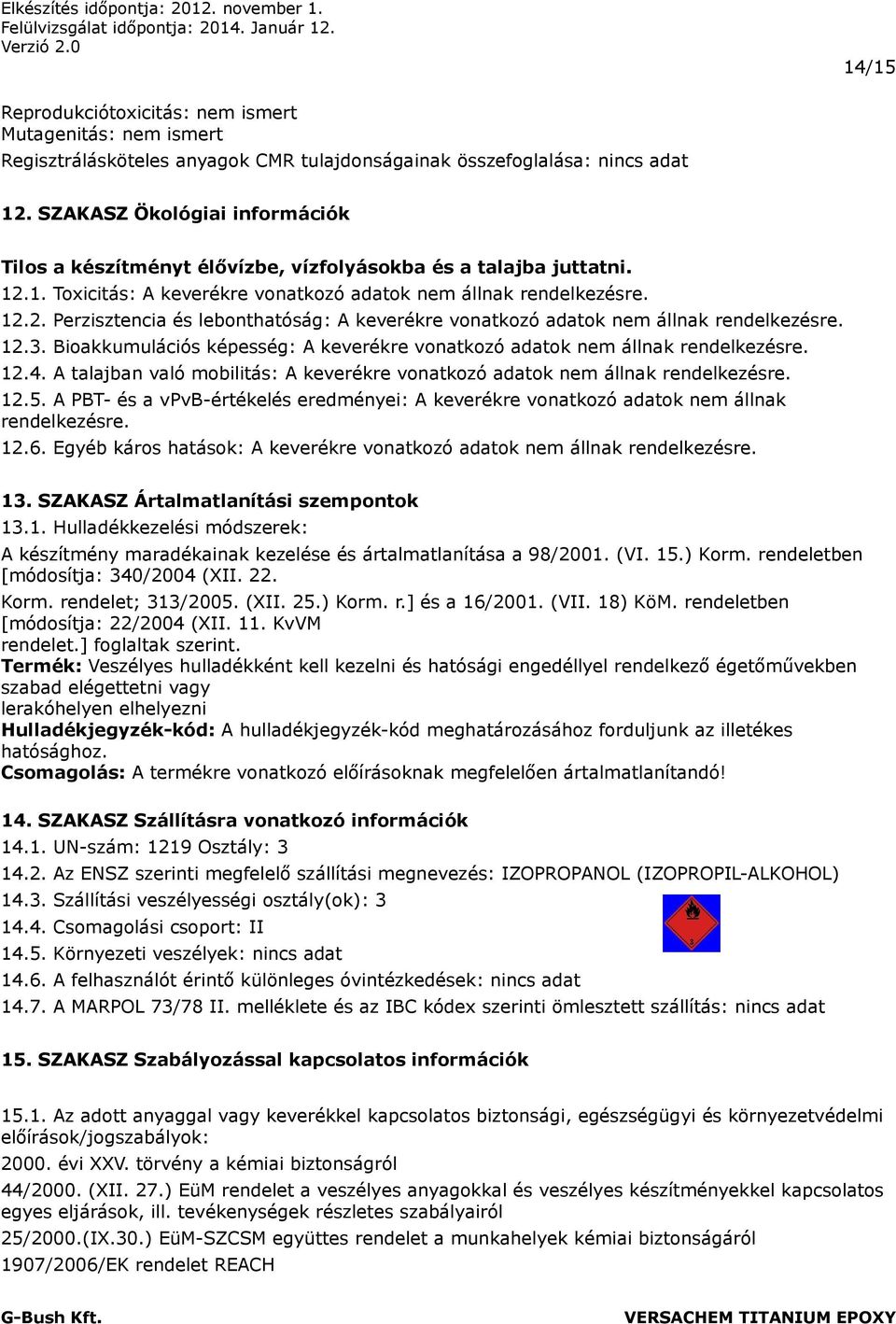 12.3. Bioakkumulációs képesség: A keverékre vonatkozó adatok nem állnak rendelkezésre. 12.4. A talajban való mobilitás: A keverékre vonatkozó adatok nem állnak rendelkezésre. 12.5.