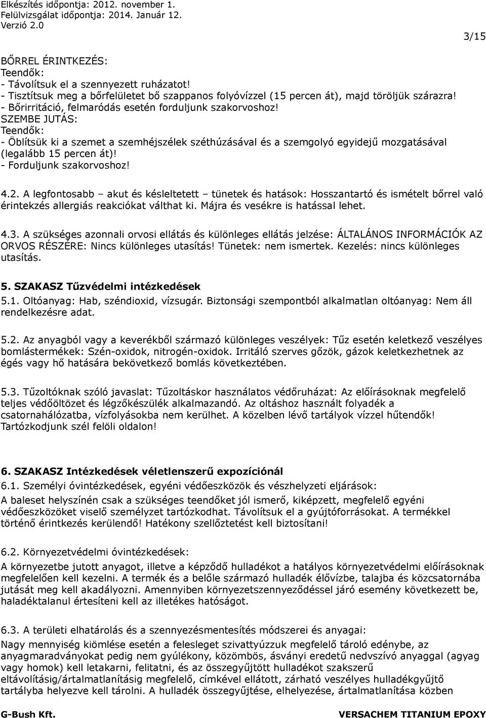 - Forduljunk szakorvoshoz! 4.2. A legfontosabb akut és késleltetett tünetek és hatások: Hosszantartó és ismételt bőrrel való érintekzés allergiás reakciókat válthat ki.