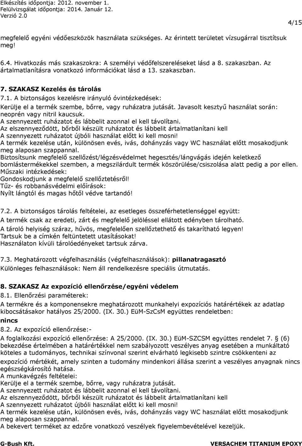 Javasolt kesztyű használat során: neoprén vagy nitril kaucsuk. A szennyezett ruházatot és lábbelit azonnal el kell távolítani.