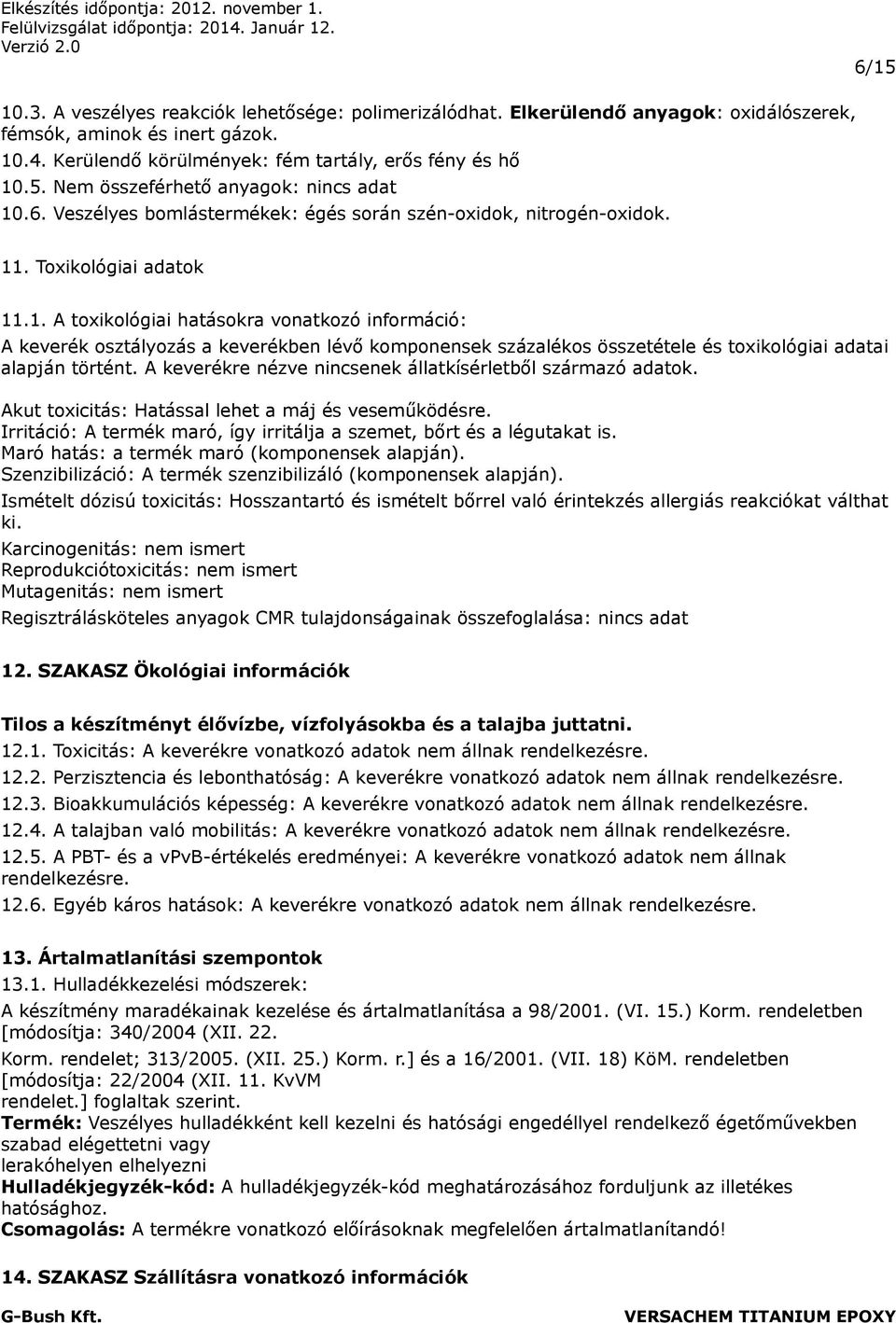 . Toxikológiai adatok 11.1. A toxikológiai hatásokra vonatkozó információ: A keverék osztályozás a keverékben lévő komponensek százalékos összetétele és toxikológiai adatai alapján történt.