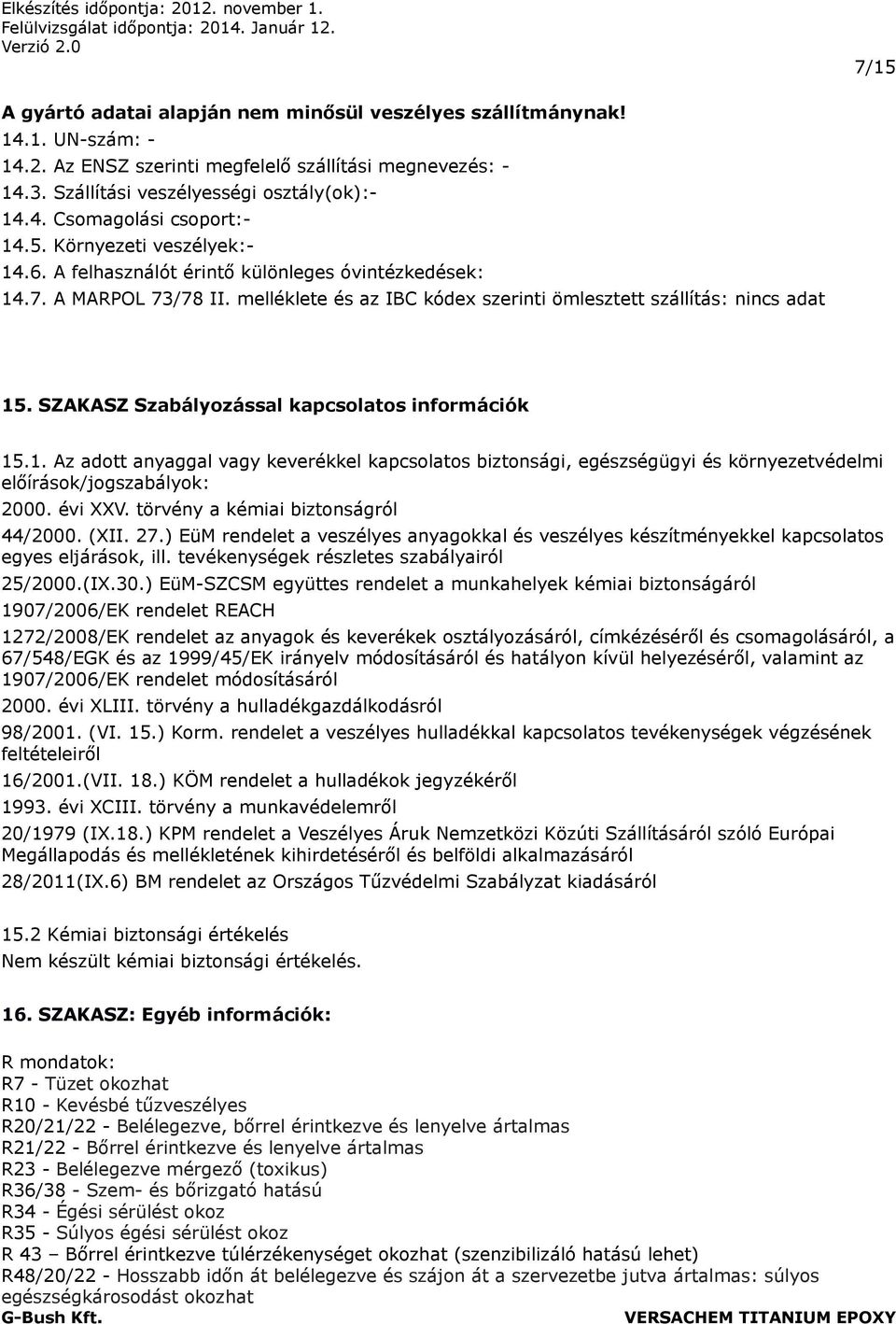 SZAKASZ Szabályozással kapcsolatos információk 15.1. Az adott anyaggal vagy keverékkel kapcsolatos biztonsági, egészségügyi és környezetvédelmi előírások/jogszabályok: 2000. évi XXV.