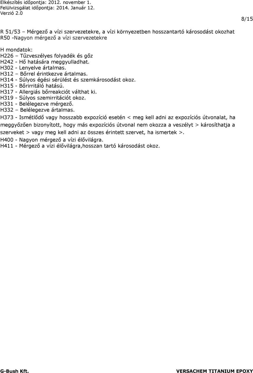 H317 - Allergiás bőrreakciót válthat ki. H319 - Súlyos szemirritációt okoz. H331 - Belélegezve mérgező. H332 Belélegezve ártalmas.