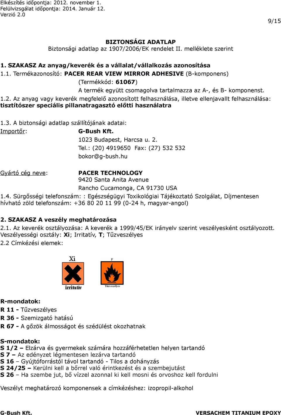 A biztonsági adatlap szállítójának adatai: Importőr: 1023 Budapest, Harcsa u. 2. Tel.: (20) 4919650 Fax: (27) 532 532 bokor@g-bush.