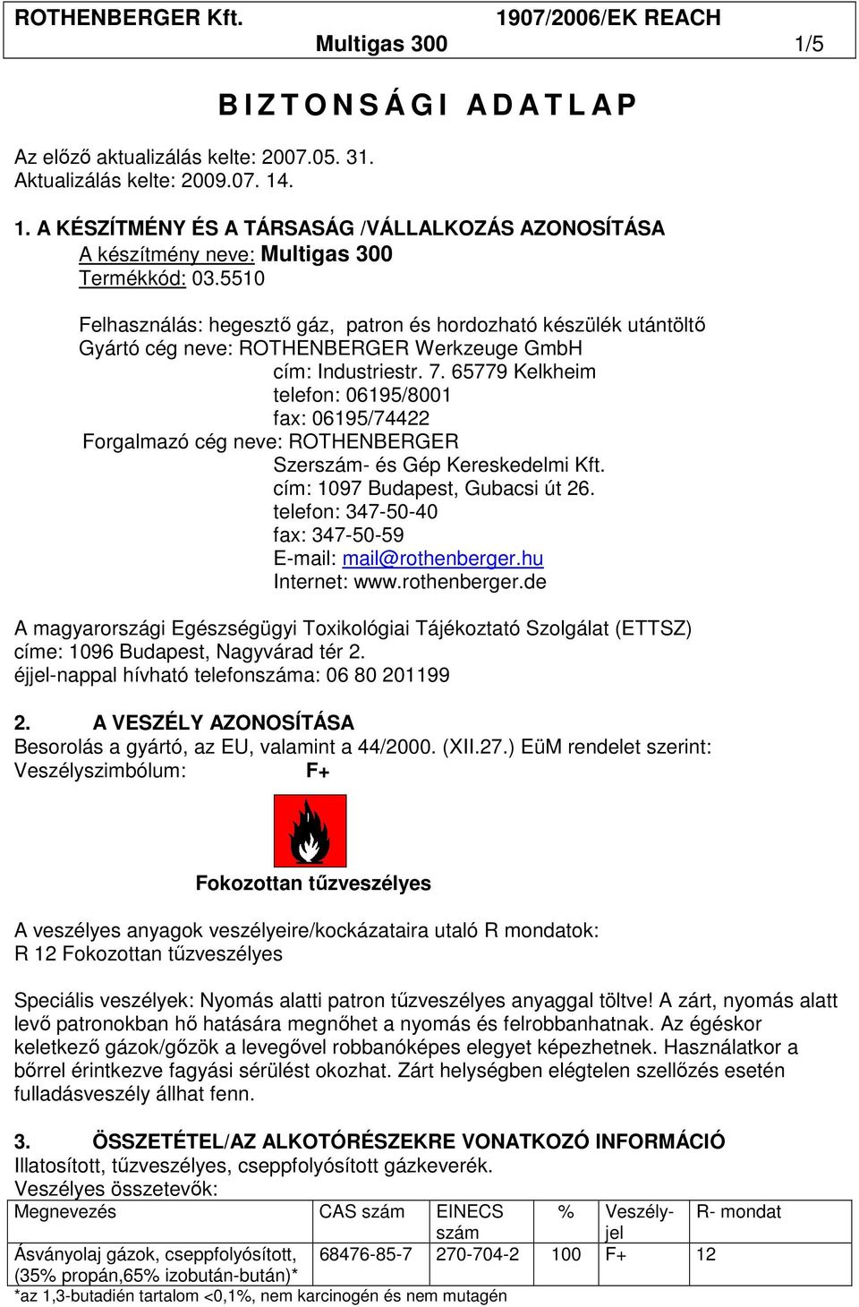 5510 Felhasználás: hegesztı gáz, patron és hordozható készülék utántöltı Gyártó cég neve: ROTHENBERGER Werkzeuge GmbH cím: Industriestr. 7.