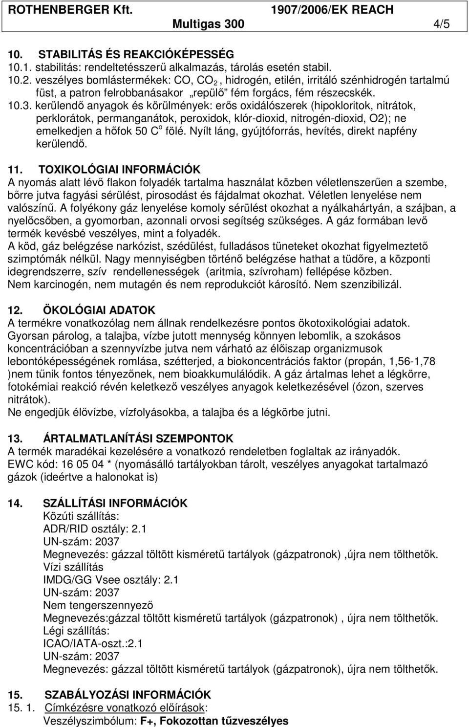 kerülendı anyagok és körülmények: erıs oxidálószerek (hipokloritok, nitrátok, perklorátok, permanganátok, peroxidok, klór-dioxid, nitrogén-dioxid, O2); ne emelkedjen a hıfok 50 C o fölé.