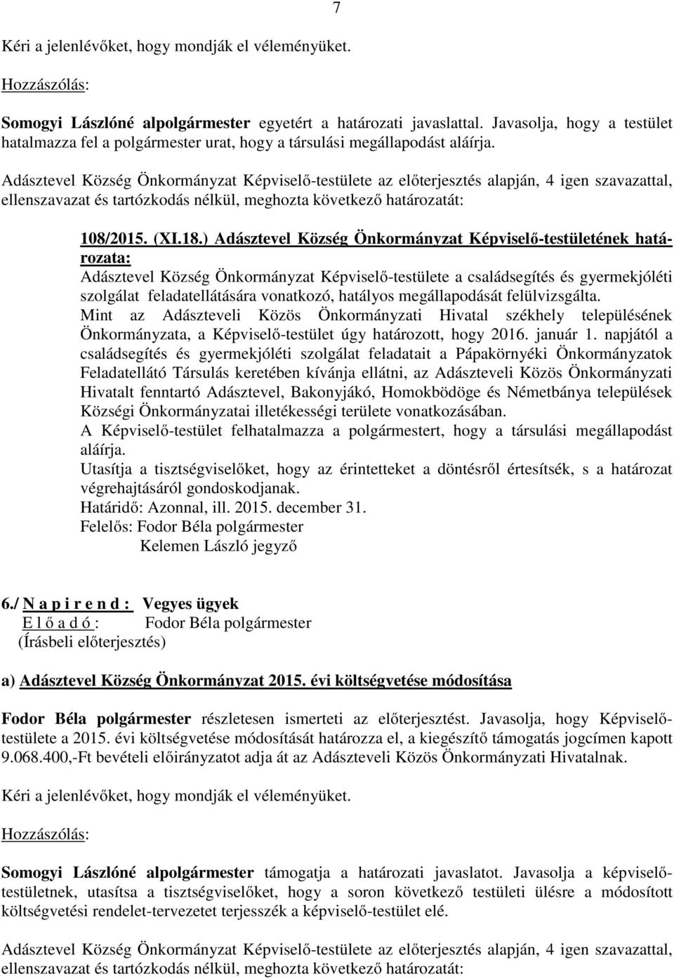 megállapodását felülvizsgálta. Mint az Adászteveli Közös Önkormányzati Hivatal székhely településének Önkormányzata, a Képviselő-testület úgy határozott, hogy 2016. január 1.