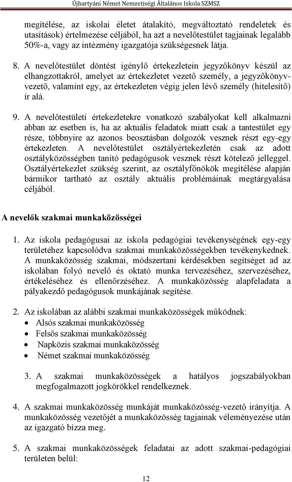 A nevelőtestület döntést igénylő értekezletein jegyzőkönyv készül az elhangzottakról, amelyet az értekezletet vezető személy, a jegyzőkönyvvezető, valamint egy, az értekezleten végig jelen lévő