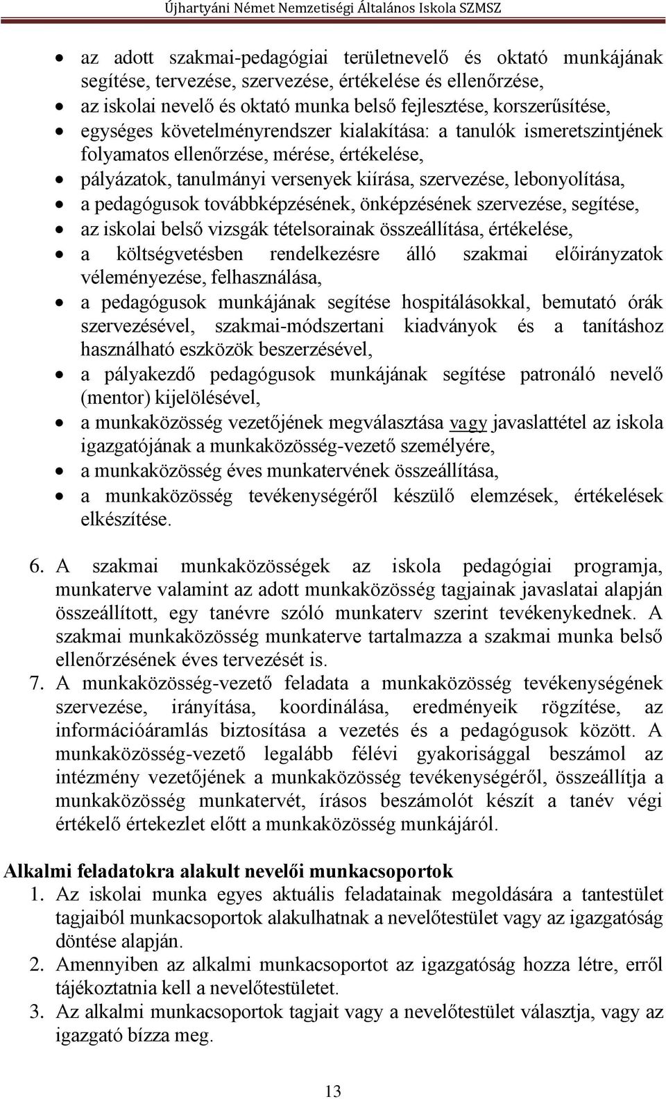 továbbképzésének, önképzésének szervezése, segítése, az iskolai belső vizsgák tételsorainak összeállítása, értékelése, a költségvetésben rendelkezésre álló szakmai előirányzatok véleményezése,
