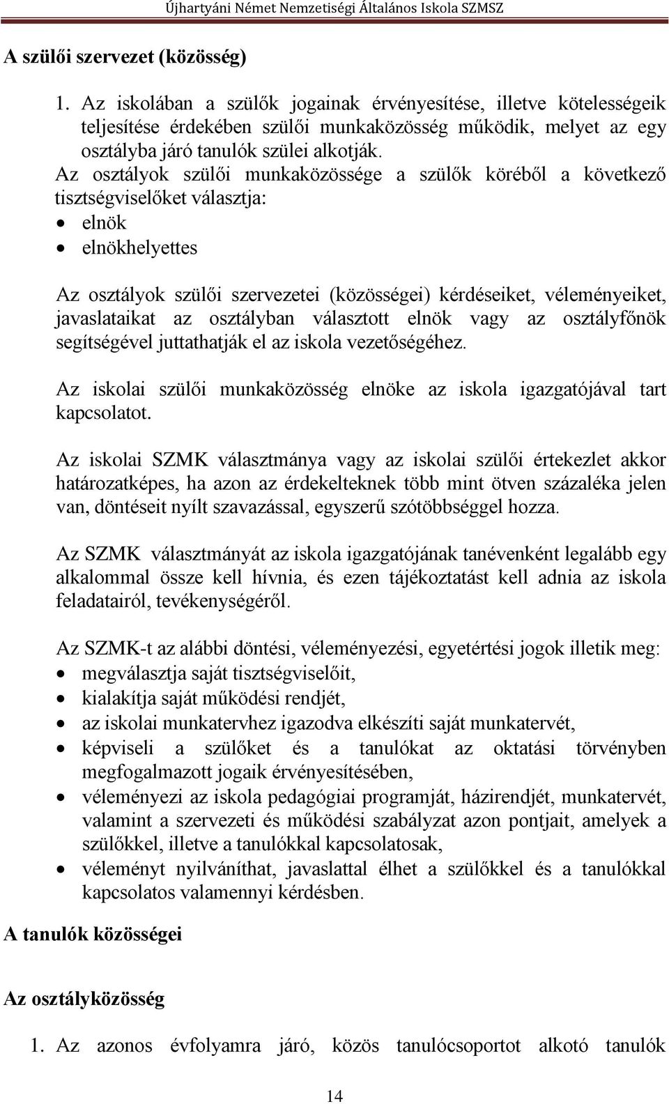 Az osztályok szülői munkaközössége a szülők köréből a következő tisztségviselőket választja: elnök elnökhelyettes Az osztályok szülői szervezetei (közösségei) kérdéseiket, véleményeiket,
