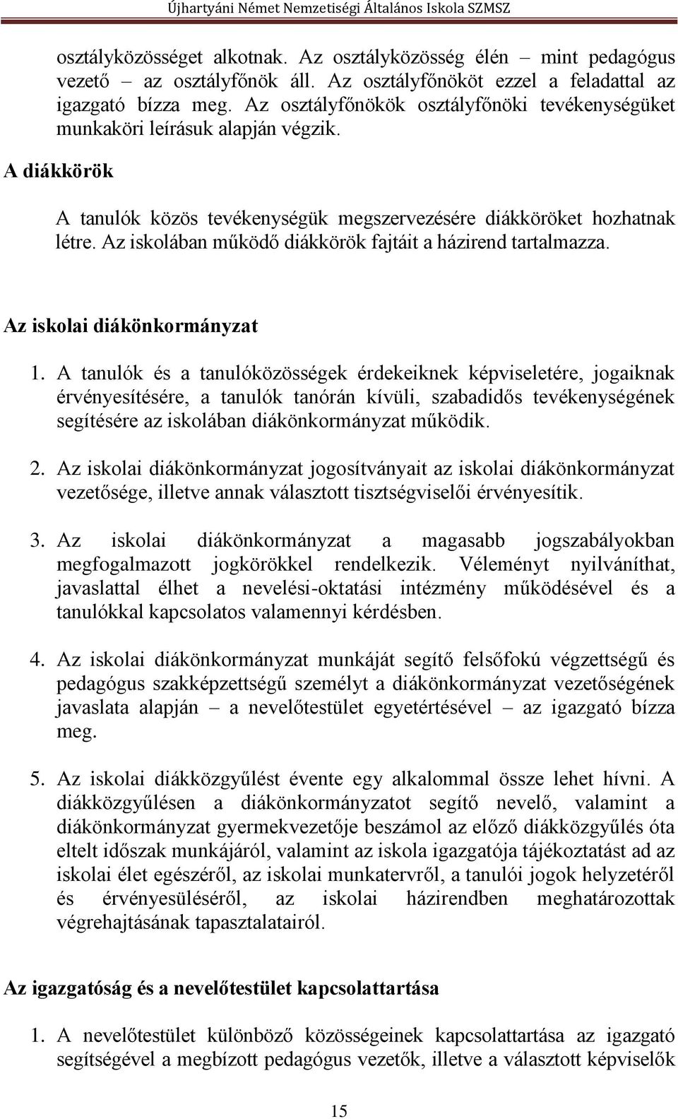 Az iskolában működő diákkörök fajtáit a házirend tartalmazza. Az iskolai diákönkormányzat 1.