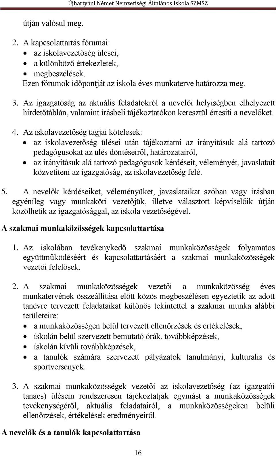 Az iskolavezetőség tagjai kötelesek: az iskolavezetőség ülései után tájékoztatni az irányításuk alá tartozó pedagógusokat az ülés döntéseiről, határozatairól, az irányításuk alá tartozó pedagógusok