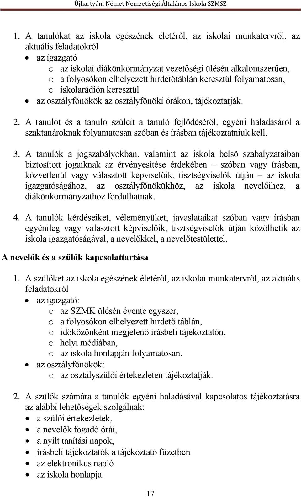 A tanulót és a tanuló szüleit a tanuló fejlődéséről, egyéni haladásáról a szaktanároknak folyamatosan szóban és írásban tájékoztatniuk kell. 3.