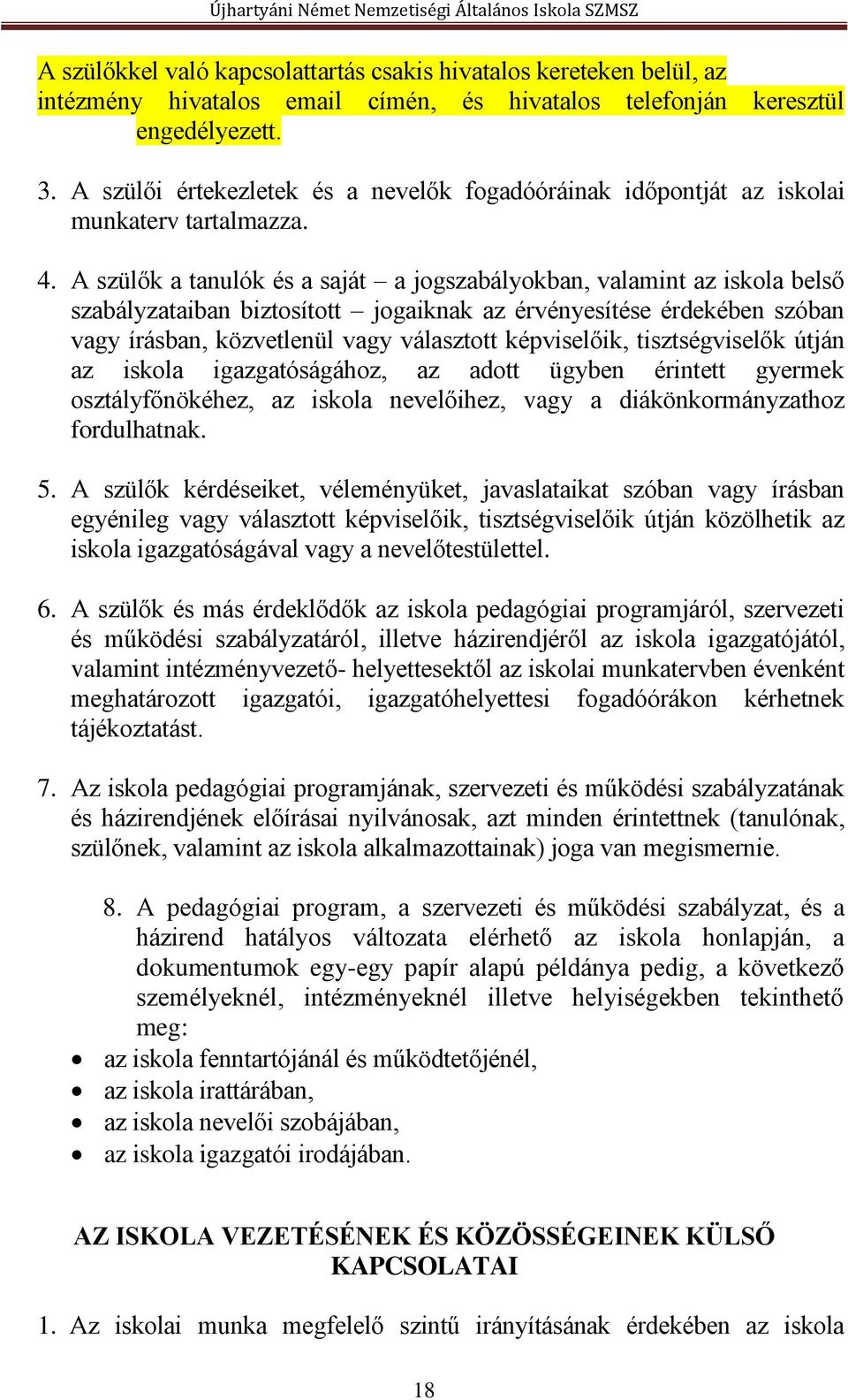 A szülők a tanulók és a saját a jogszabályokban, valamint az iskola belső szabályzataiban biztosított jogaiknak az érvényesítése érdekében szóban vagy írásban, közvetlenül vagy választott