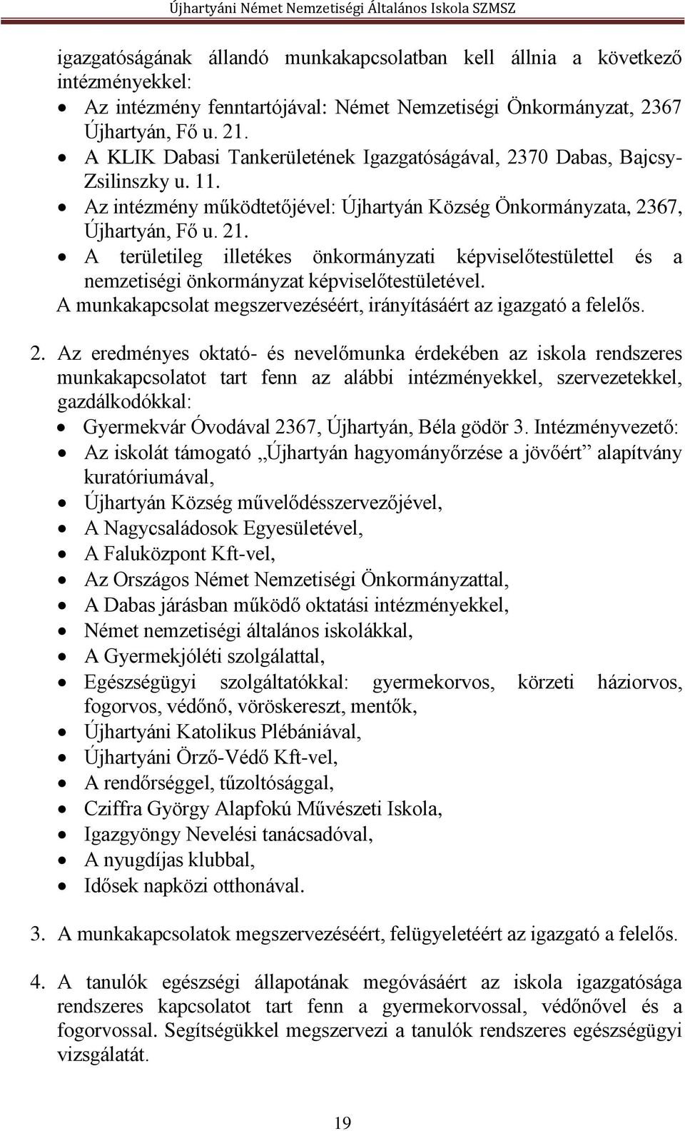 A területileg illetékes önkormányzati képviselőtestülettel és a nemzetiségi önkormányzat képviselőtestületével. A munkakapcsolat megszervezéséért, irányításáért az igazgató a felelős. 2.