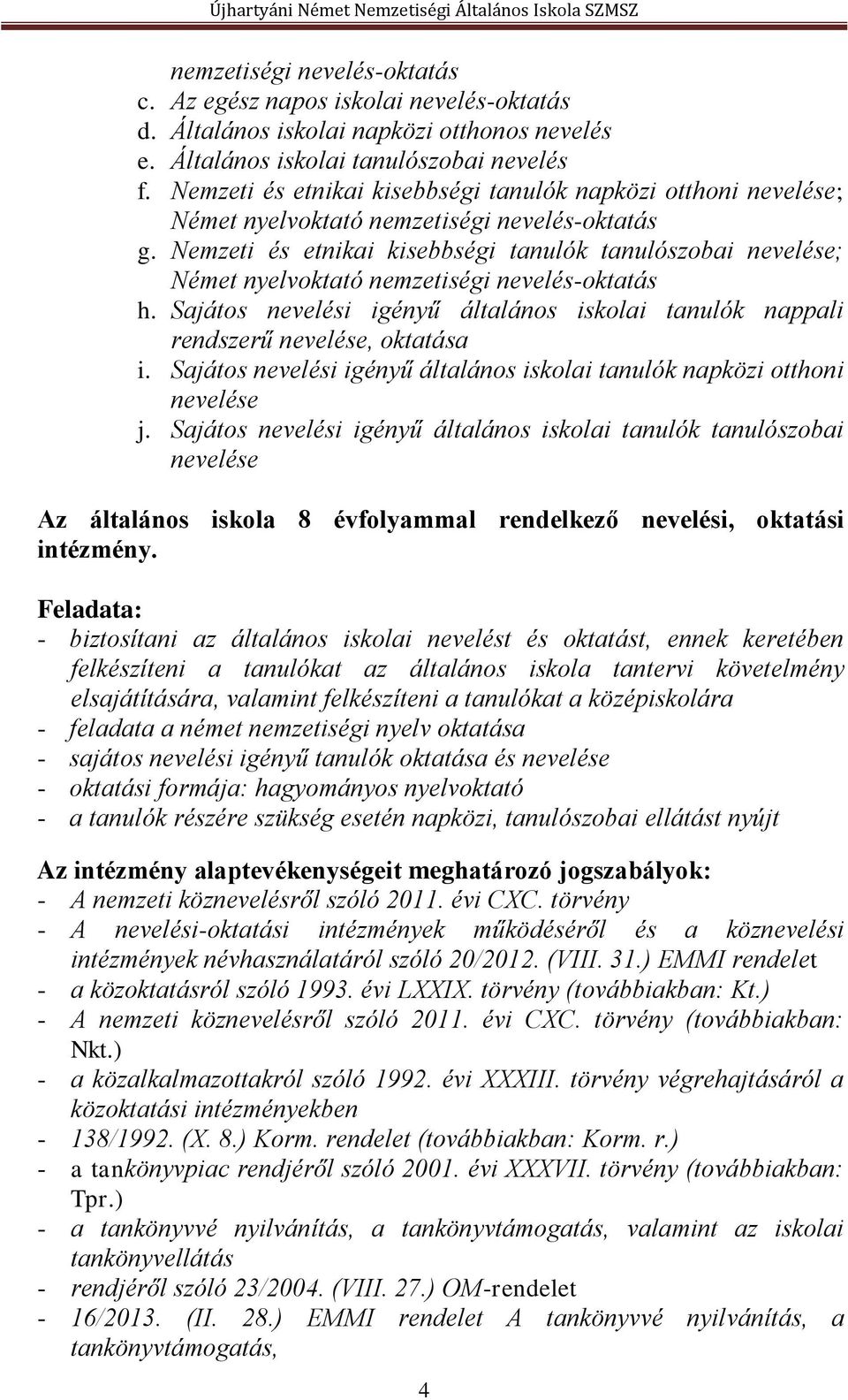 Nemzeti és etnikai kisebbségi tanulók tanulószobai nevelése; Német nyelvoktató nemzetiségi nevelés-oktatás h. Sajátos nevelési igényű általános iskolai tanulók nappali rendszerű nevelése, oktatása i.