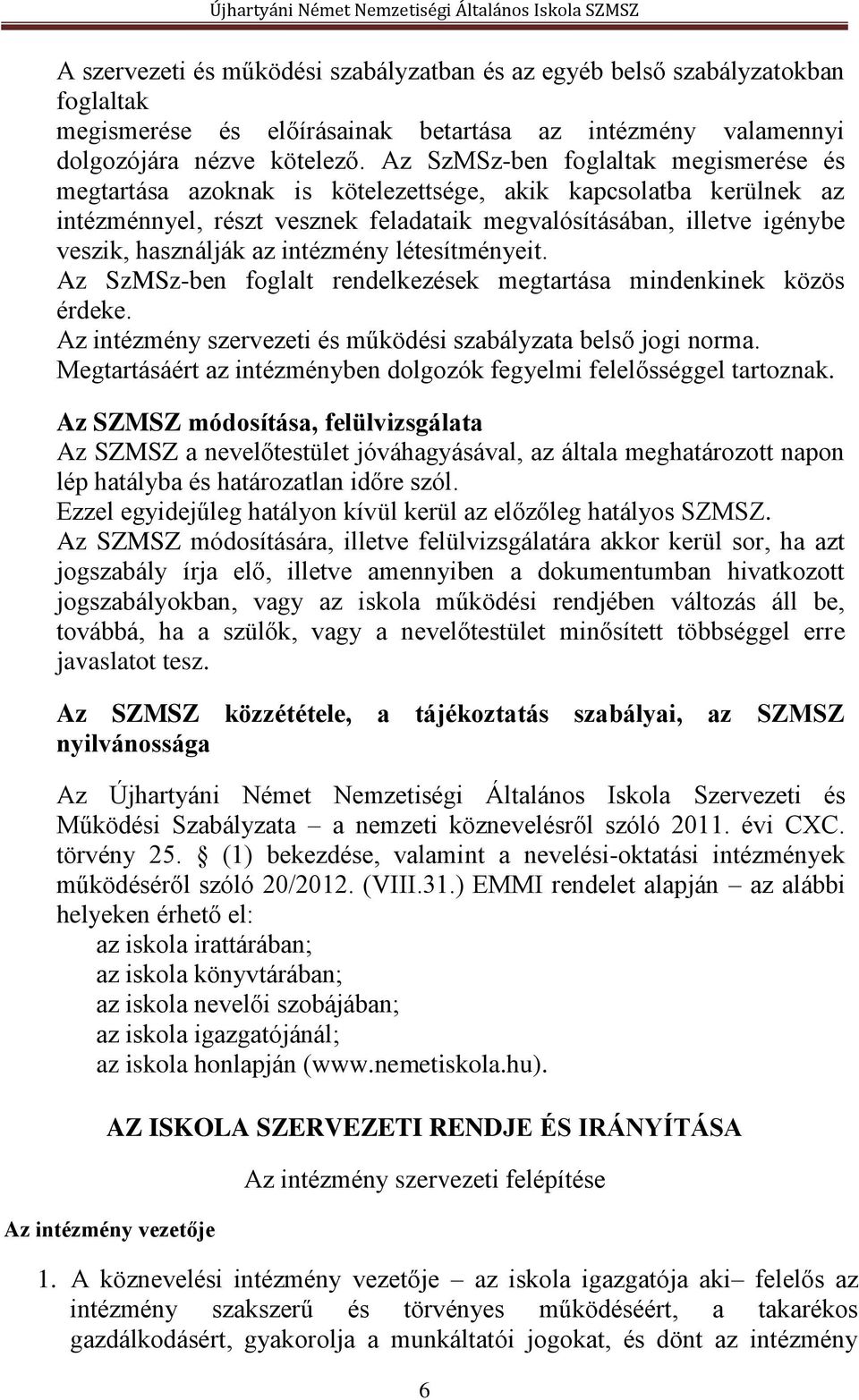 intézmény létesítményeit. Az SzMSz-ben foglalt rendelkezések megtartása mindenkinek közös érdeke. Az intézmény szervezeti és működési szabályzata belső jogi norma.