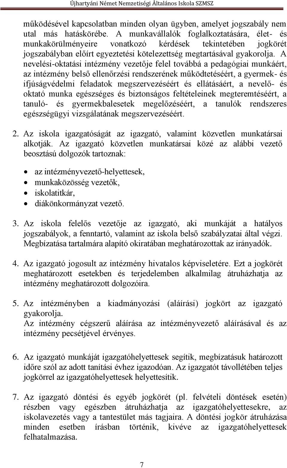 A nevelési-oktatási intézmény vezetője felel továbbá a pedagógiai munkáért, az intézmény belső ellenőrzési rendszerének működtetéséért, a gyermek- és ifjúságvédelmi feladatok megszervezéséért és