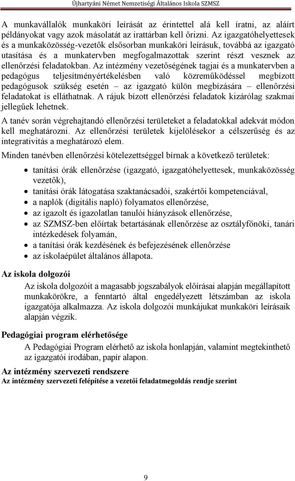 Az intézmény vezetőségének tagjai és a munkatervben a pedagógus teljesítményértékelésben való közreműködéssel megbízott pedagógusok szükség esetén az igazgató külön megbízására ellenőrzési