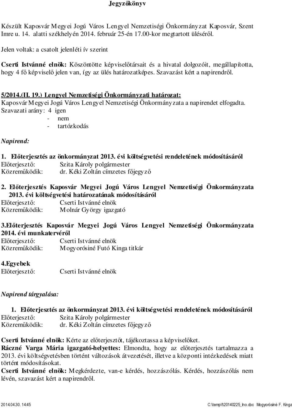 Szavazást kért a napirendről. 5/2014.(II. 19.) Lengyel Nemzetiségi Önkormányzati határozat: Kaposvár Megyei Jogú Város Lengyel Nemzetiségi Önkormányzata a napirendet elfogadta. Napirend: 1.