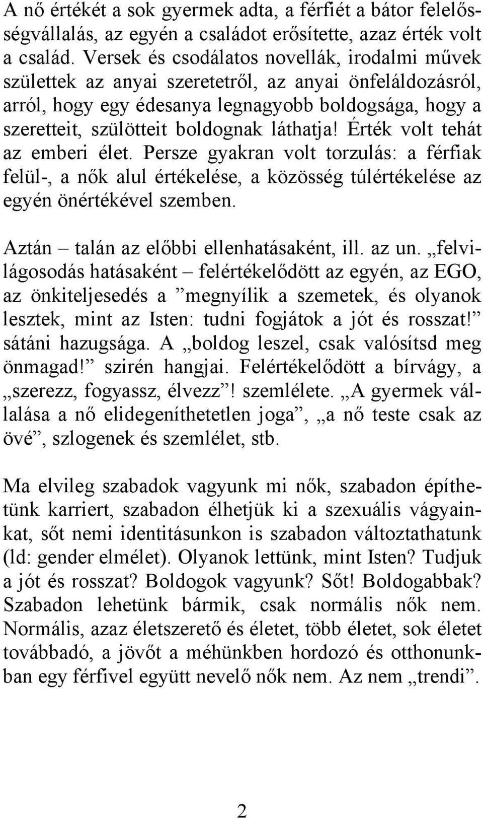 láthatja! Érték volt tehát az emberi élet. Persze gyakran volt torzulás: a férfiak felül-, a nők alul értékelése, a közösség túlértékelése az egyén önértékével szemben.
