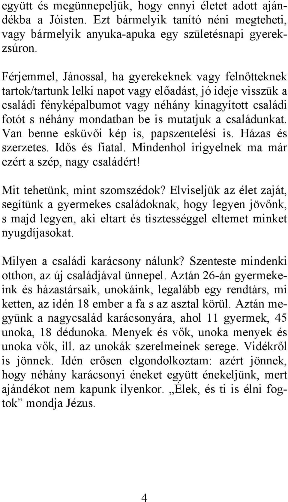 is mutatjuk a családunkat. Van benne esküvői kép is, papszentelési is. Házas és szerzetes. Idős és fiatal. Mindenhol irigyelnek ma már ezért a szép, nagy családért! Mit tehetünk, mint szomszédok?