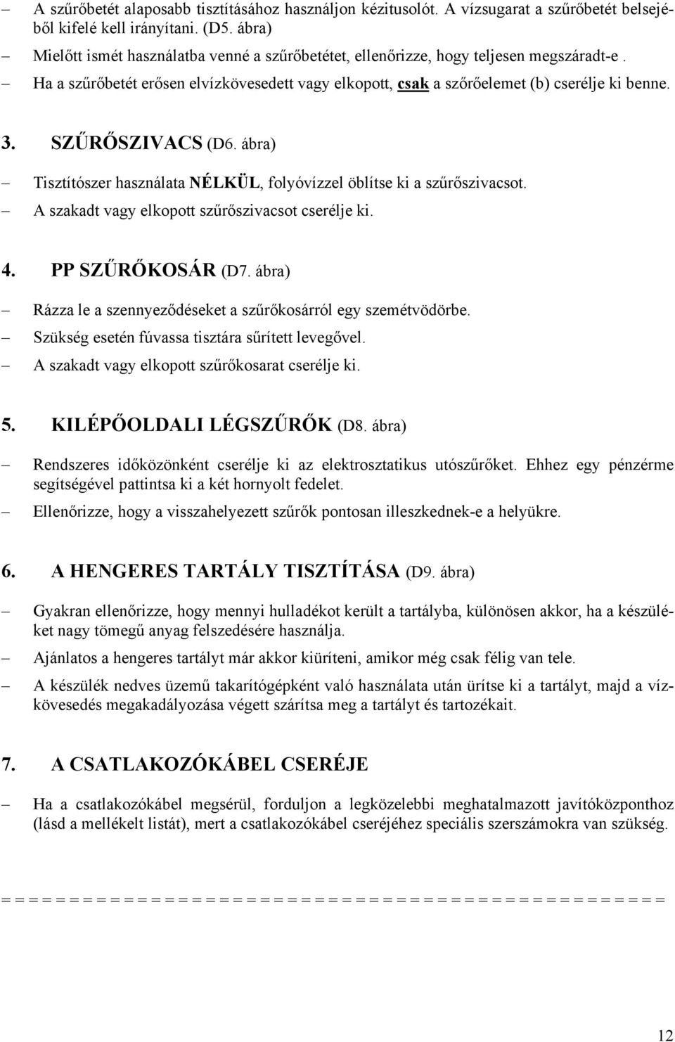 SZŰRŐSZIVACS (D6. ábra) Tisztítószer használata NÉLKÜL, folyóvízzel öblítse ki a szűrőszivacsot. A szakadt vagy elkopott szűrőszivacsot cserélje ki. 4. PP SZŰRŐKOSÁR (D7.