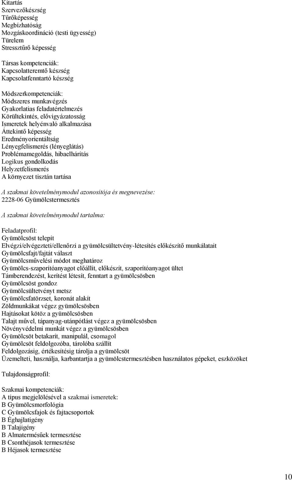 (lényeglátás) Problémamegoldás, hibaelhárítás Logikus gondolkodás Helyzetfelismerés A környezet tisztán tartása A szakmai követelménymodul azonosítója és megnevezése: 2228-06 Gyümölcstermesztés A