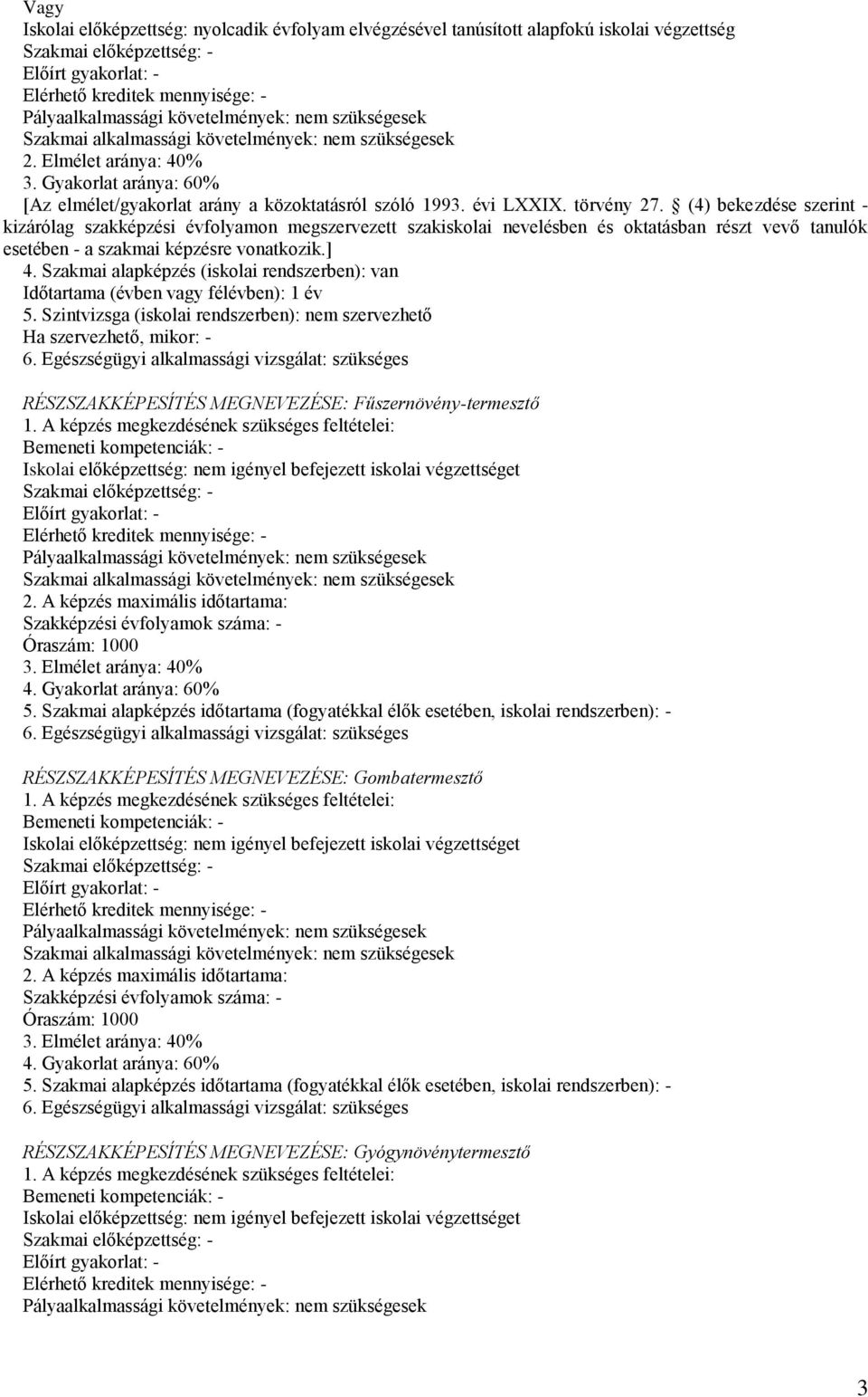 törvény 27. (4) bekezdése szerint - kizárólag szakképzési évfolyamon megszervezett szakiskolai nevelésben és oktatásban részt vevő tanulók esetében - a szakmai képzésre vonatkozik.] 4.