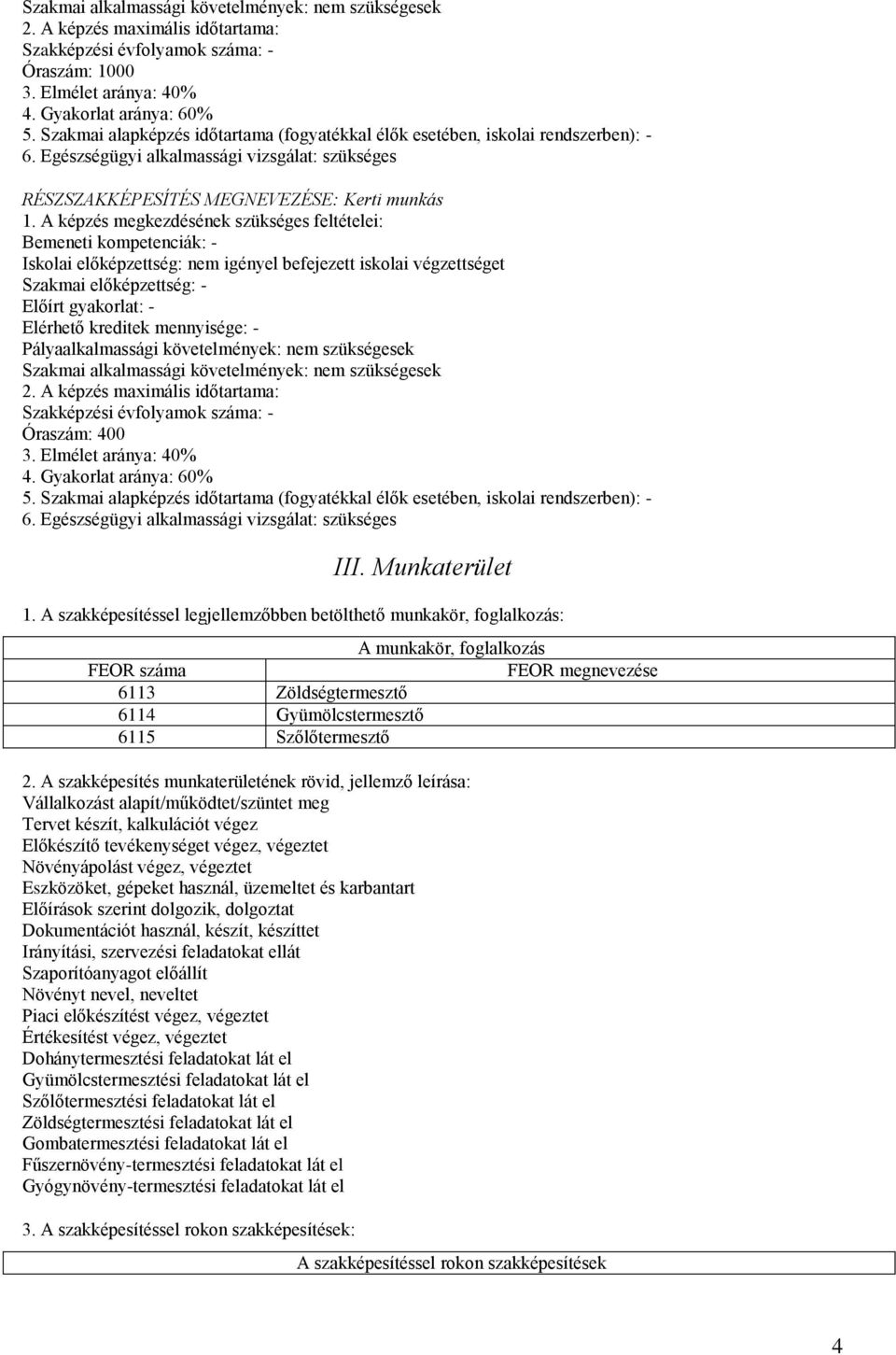 A képzés megkezdésének szükséges feltételei: Bemeneti kompetenciák: - Iskolai előképzettség: nem igényel befejezett iskolai végzettséget Szakmai előképzettség: - Előírt gyakorlat: - Elérhető kreditek