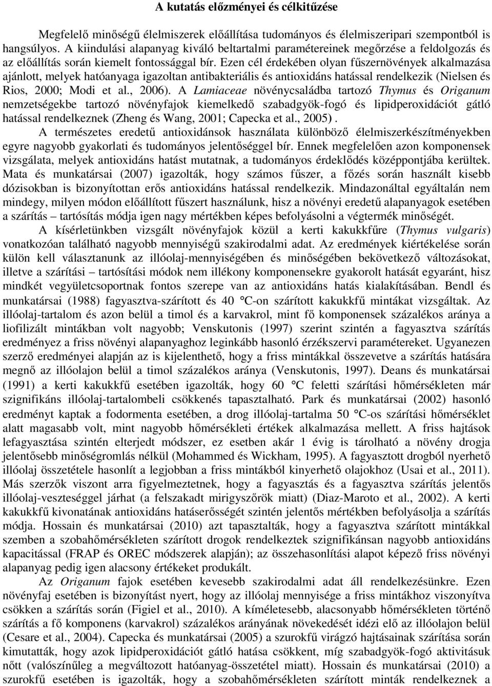 Ezen cél érdekében olyan főszernövények alkalmazása ajánlott, melyek hatóanyaga igazoltan antibakteriális és antioxidáns hatással rendelkezik (Nielsen és Rios, 2000; Modi et al., 2006).