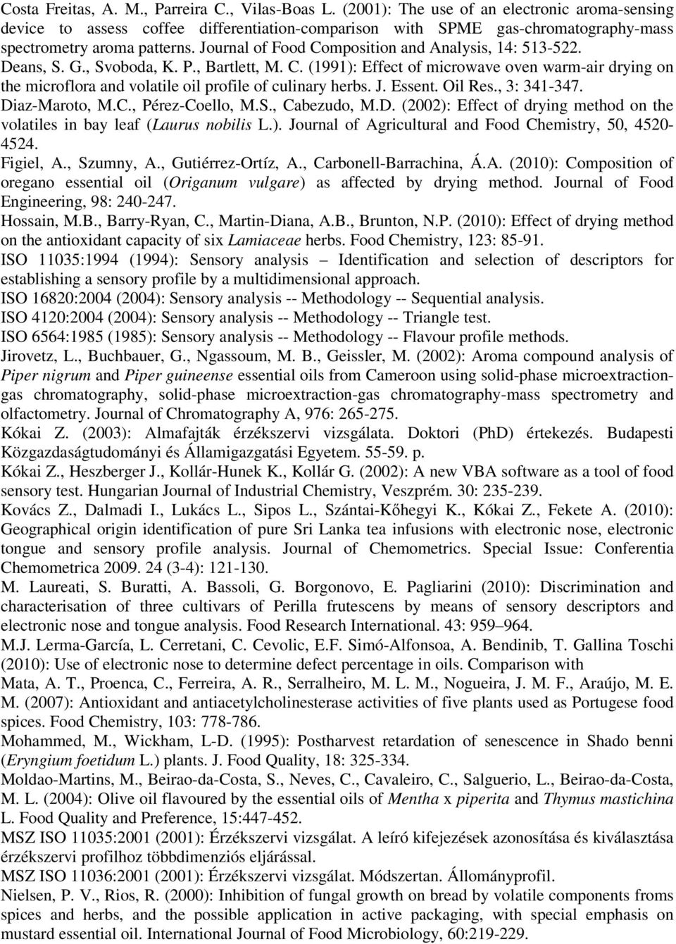 Journal of Food Composition and Analysis, 14: 513-522. Deans, S. G., Svoboda, K. P., Bartlett, M. C. (1991): Effect of microwave oven warm-air drying on the microflora and volatile oil profile of culinary herbs.