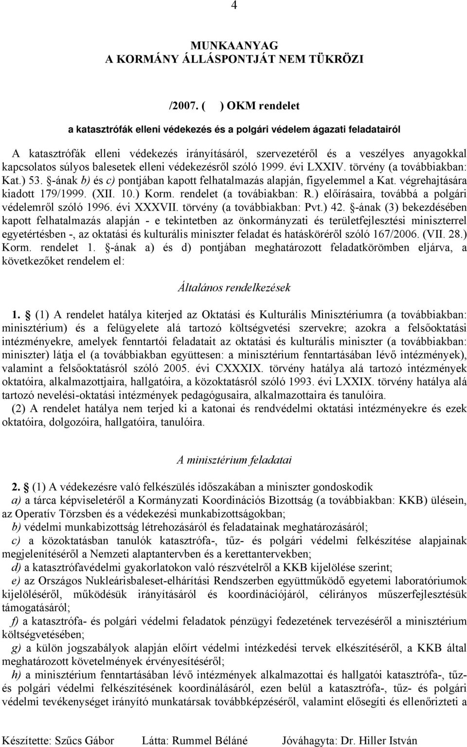 balesetek elleni védekezésről szóló 1999. évi LXXIV. törvény (a továbbiakban: Kat.) 53. -ának b) és c) pontjában kapott felhatalmazás alapján, figyelemmel a Kat. végrehajtására kiadott 179/1999. (XII.