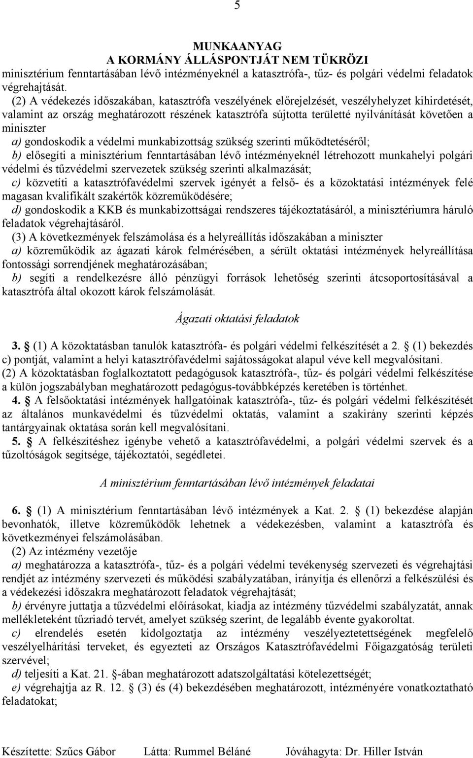 miniszter a) gondoskodik a védelmi munkabizottság szükség szerinti működtetéséről; b) elősegíti a minisztérium fenntartásában lévő intézményeknél létrehozott munkahelyi polgári védelmi és tűzvédelmi