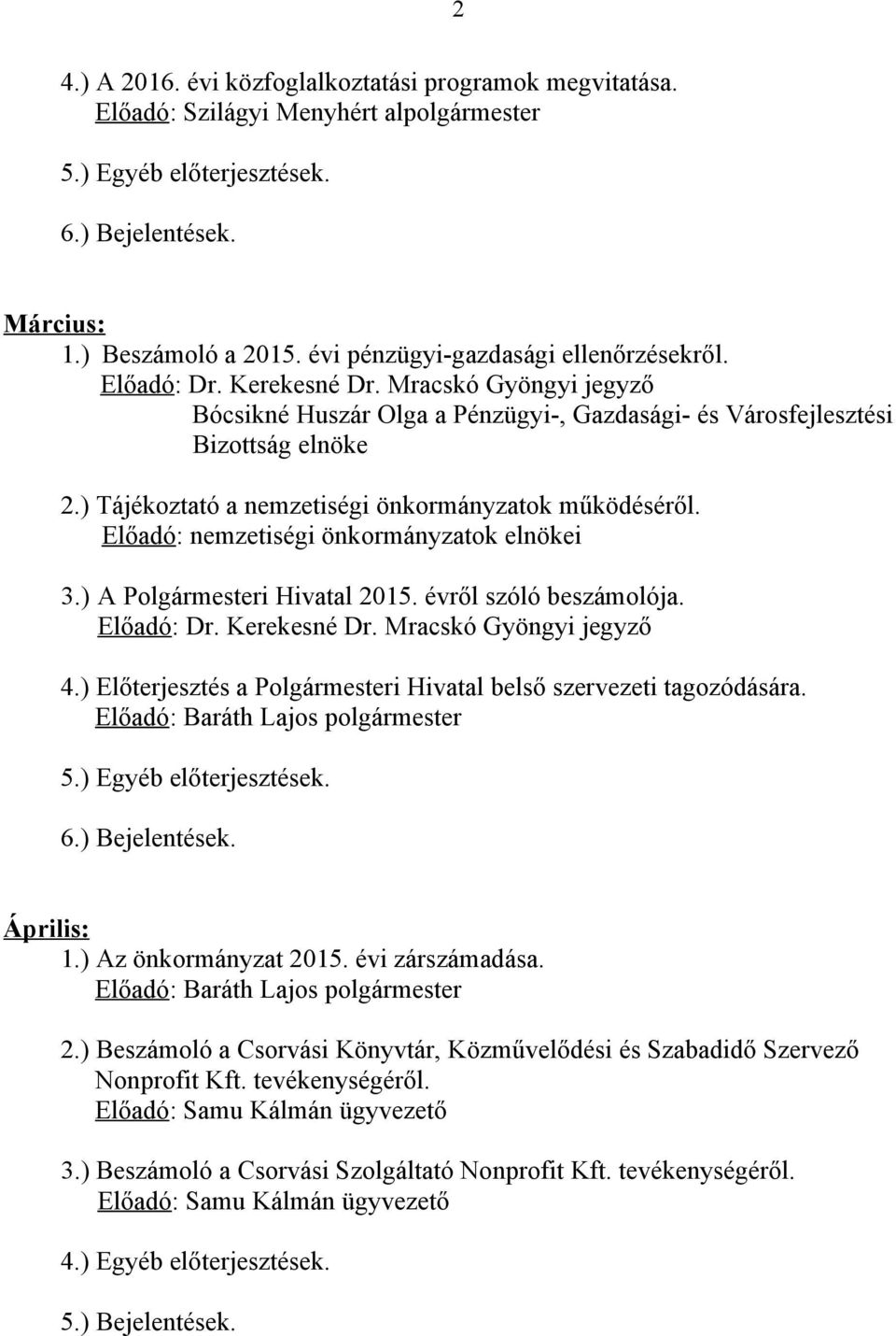 ) A Polgármesteri Hivatal 2015. évről szóló beszámolója. 4.) Előterjesztés a Polgármesteri Hivatal belső szervezeti tagozódására. Április: 1.) Az önkormányzat 2015. évi zárszámadása. 2.) Beszámoló a Csorvási Könyvtár, Közművelődési és Szabadidő Szervező Nonprofit Kft.