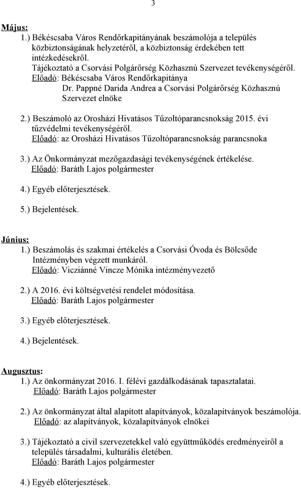 ) Beszámoló az Orosházi Hivatásos Tűzoltóparancsnokság 2015. évi tűzvédelmi tevékenységéről. Előadó: az Orosházi Hivatásos Tűzoltóparancsnokság parancsnoka 3.