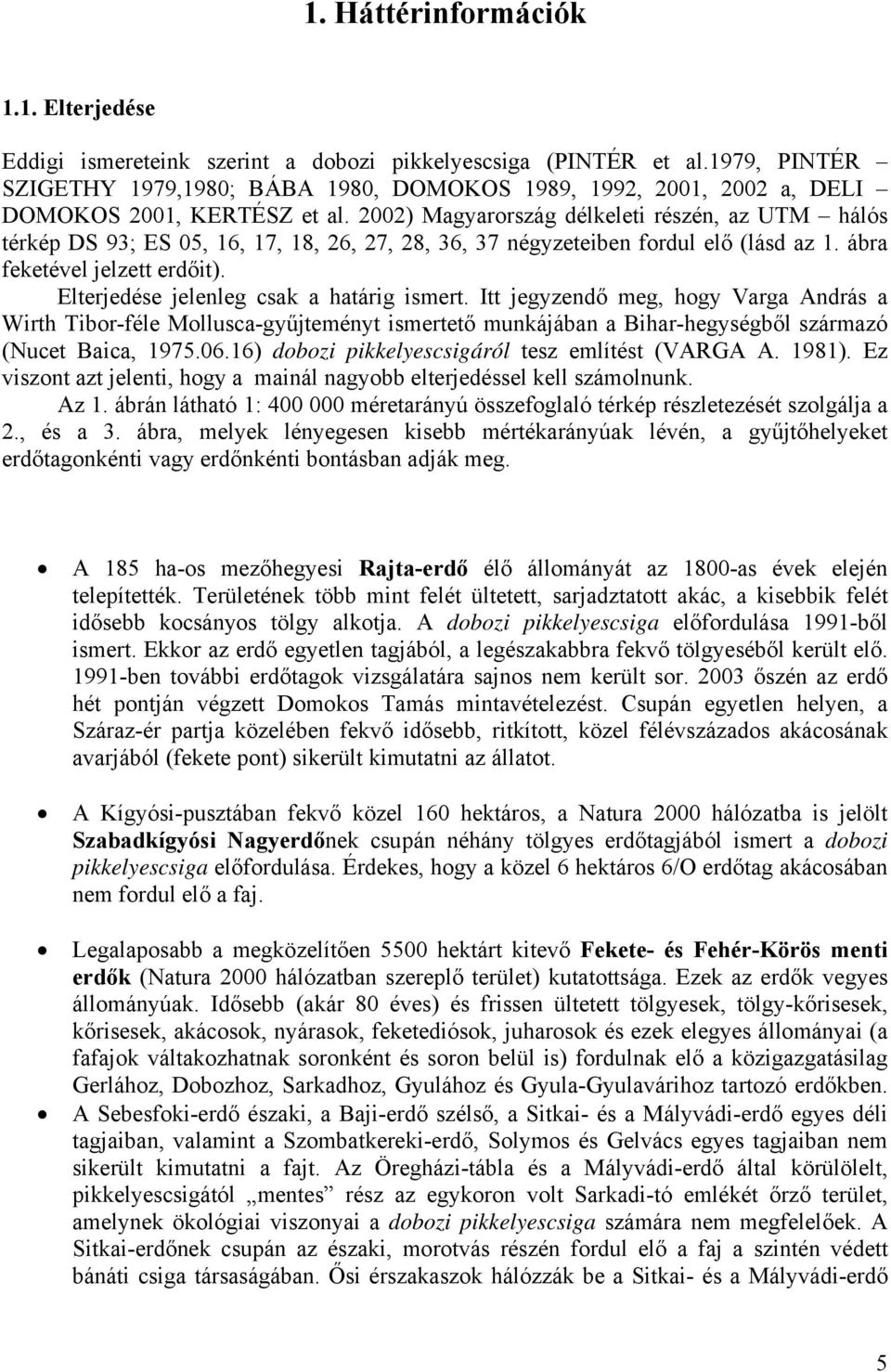 2002) Magyarország délkeleti részén, az UTM hálós térkép DS 93; ES 05, 16, 17, 18, 26, 27, 28, 36, 37 négyzeteiben fordul elő (lásd az 1. ábra feketével jelzett erdőit).