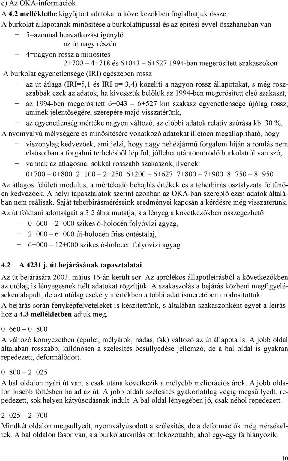 1994-ban megerısített szakaszokon A burkolat egyenetlensége (IRI) egészében rossz az út átlaga (IRI=5,1 és IRI o= 3,4) közelíti a nagyon rossz állapotokat, s még roszszabbak ezek az adatok, ha