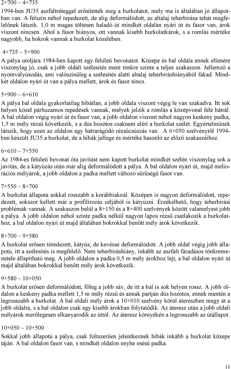 Ahol a fasor hiányos, ott vannak kisebb burkolatkárok, s a romlás mértéke nagyobb, ha bokrok vannak a burkolat közelében. 4+735 5+900 A pálya utoljára 1984-ben kapott egy felületi bevonatot.