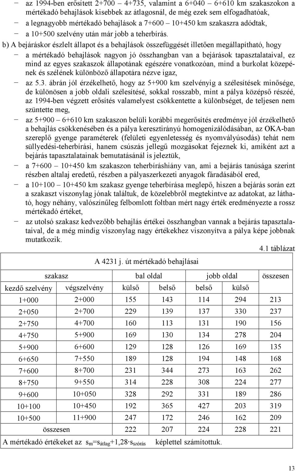 b) A bejáráskor észlelt állapot és a behajlások összefüggését illetıen megállapítható, hogy a mértékadó behajlások nagyon jó összhangban van a bejárások tapasztalataival, ez mind az egyes szakaszok