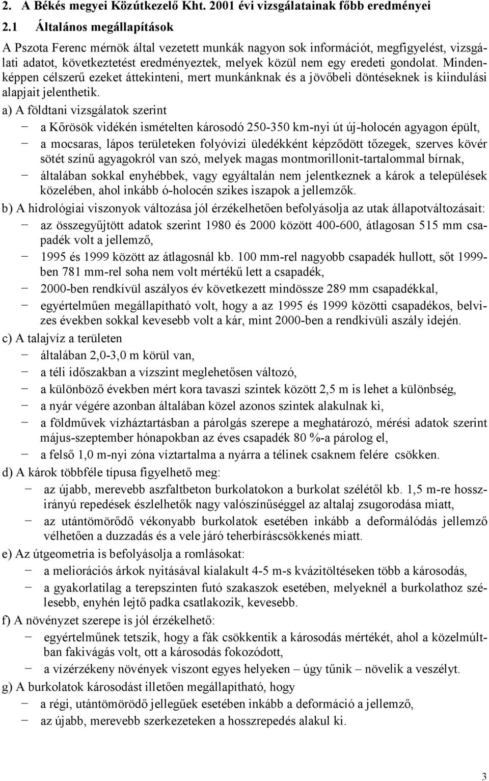 Mindenképpen célszerő ezeket áttekinteni, mert munkánknak és a jövıbeli döntéseknek is kiindulási alapjait jelenthetik.