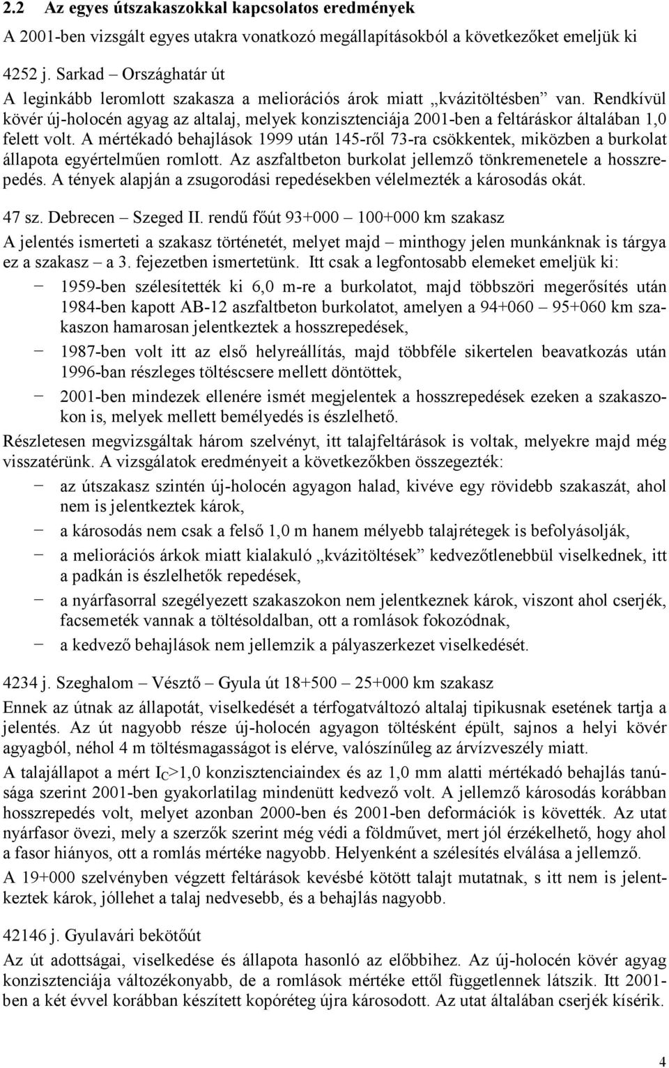 Rendkívül kövér új-holocén agyag az altalaj, melyek konzisztenciája 2001-ben a feltáráskor általában 1,0 felett volt.